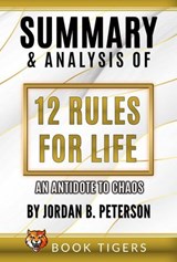 Summary and Analysis of 12 Rules for Life: An Antidote to Chaos by Jordan B. Peterson - Book Tigers - 9781393363644