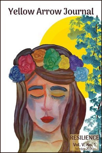 Yellow Arrow Journal, Resilience: Vol. V, No. 1, Winter 2020, Margie Deeb ; Stephanie Garon ; Haadia Hyder ; Sandra Kacher ; Kimberly Knowle-Zeller ; Martha McLaughlin ; Rissa Miller ; Meesh Montoya ; Sarah Nelson ; Ariele Sieling ; Gina Strauss ; Taína ; Claire Taylor ; Naomi Thiers ; Gail Thomas - Ebook - 9781393365150