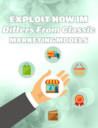 Exploit How IM Differs From Classic Marketing Models, MUHAMMAD NUR WAHID ANUAR - Ebook - 9781393373575