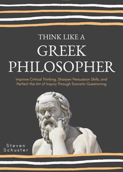 Think Like A Greek Philosopher, Steven Schuster - Ebook - 9781393375227