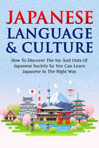 Japanese Language & Culture: How to Discover the Ins and Outs of Japanese Society so that You Can Learn Japanese in the Right Way, Yuto Kanazawa - Ebook - 9781393386827