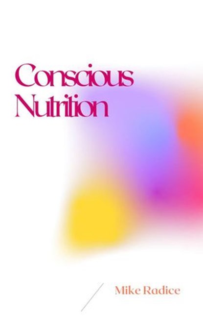 Conscious Nutrition, Mike Radice - Ebook - 9781393387688