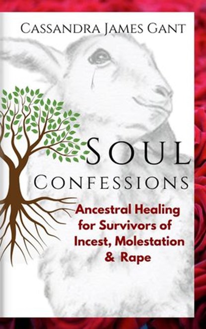 Soul Confessions-Ancestral Healing for Survivors of Incest, Molestation & Rape, Cassandra James Gant - Ebook - 9781393393108