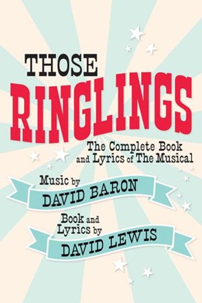 Those Ringlings: The Complete Book and Lyrics of The Musical, David Lewis ; David Baron - Ebook - 9781393395171