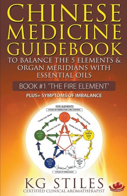 Chinese Medicine Guidebook Essential Oils to Balance the Fire Element & Organ Meridians, Kg Stiles - Paperback - 9781393409656