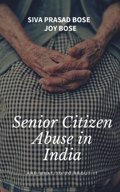 Senior Citizens Abuse in India, Siva Prasad Bose ; Joy Bose - Ebook - 9781393412724