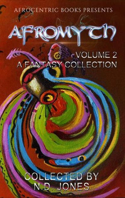Afromyth Volume 2: A Fantasy Collection, N.D. Jones ; Lela E. Buis ; Nicole Givens Kurtz ; Mikal Trimm ; Michelle Mellon ; Michele Tracy Berger ; Alanna Robertson-Webb ; Rose Strickman ; DJ Tyrer ; T. W. Cox ; Michael W. Cho ; Akil Wingate ; J.S. Emuakpor - Ebook - 9781393413592