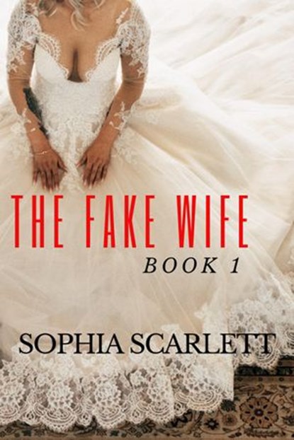 The Fake Wife Book 1, Sophia Scarlett - Ebook - 9781393415305