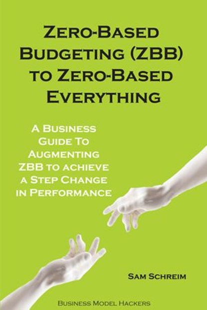 Zero-Based Budgeting to Zero-Based Everything, Sam Schreim - Ebook - 9781393415541