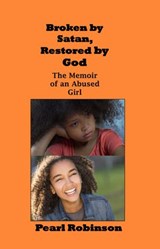 Broken by Satan, Restored by God The Memoir of an Abused Girl - Pearl Robinson - 9781393422129