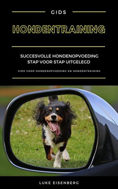 Hondentraining: Succesvolle Hondenopvoeding Stap Voor Stap Uitgelegd (Gids Voor Hondenopvoeding En Hondentraining), Luke Eisenberg - Ebook - 9781393430896