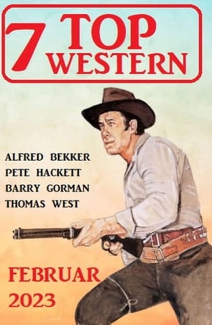 7 Top Western Februar 2023, Alfred Bekker ; Pete Hackett ; Barry Gorman ; Thomas West - Ebook - 9781393439592