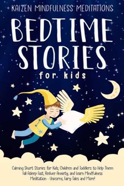 Bedtime Stories for Kids: Calming Short Stories for Kids, Children and Toddlers to Help Them Fall Asleep Fast, Reduce Anxiety, and Learn Mindfulness Meditation - Unicorns, Fairy Tales and More!, Kaizen Mindfulness Meditations - Ebook - 9781393448846