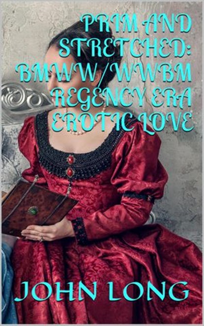 Prim and Stretched: BMWW/WWBM Regency Era Erotic Love, John Long - Ebook - 9781393451419