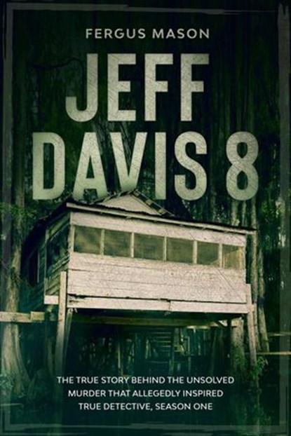 Jeff Davis 8: The True Story Behind the Unsolved Murder That Allegedly Inspired True Detective, Season One, Fergus Mason - Ebook - 9781393453864
