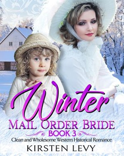 Winter Mail Order Bride Book 3:Clean and Wholesome Western Historical Romance, Mark Smith ; Kirsten Levy - Ebook - 9781393464488