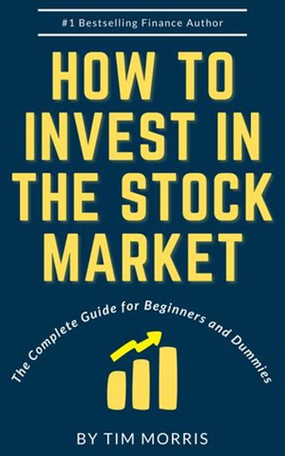 How to Invest in the Stock Market: The Complete Guide for Beginners, Tim Morris - Ebook - 9781393468011