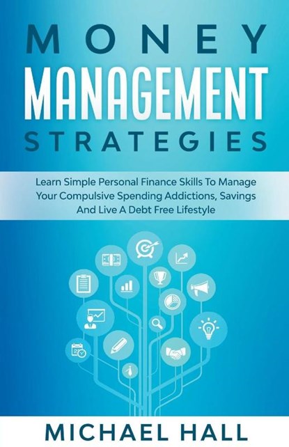 Money Management Strategies Learn Personal Finance To Manage Compulsive Your Spending, Savings And Live A Debt Free Lifestyle, Michael Hall - Paperback - 9781393474043