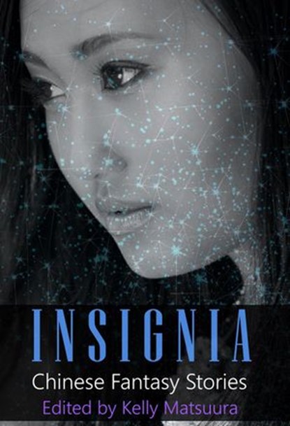 Insignia: Chinese Fantasy Stories, Kelly Matsuura ; Joyce Chng ; L. Chan ; Holly Kench ; David Jon Fuller - Ebook - 9781393476870