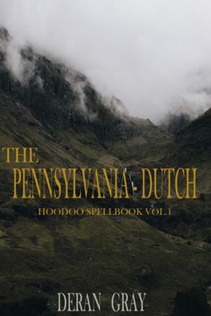 The Pennsylvania-Dutch Hoodoo Spellbook Vol. 1, Deran Gray - Ebook - 9781393479413
