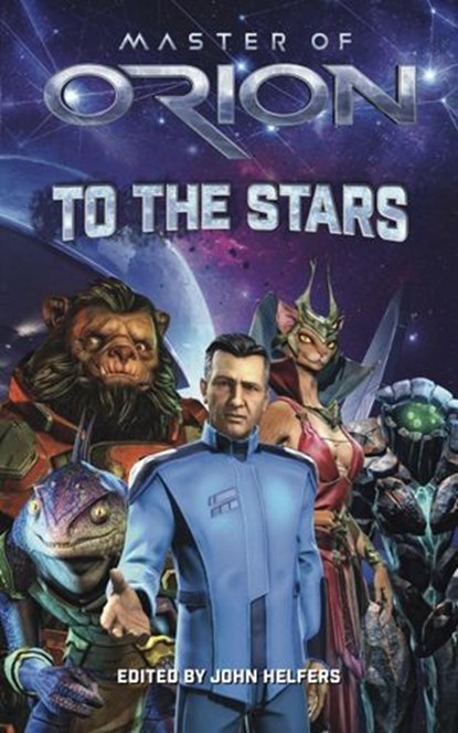 Master of Orion: To the Stars, Christopher Parker ; Kaitlyn Curlee ; Robert E. Vardeman ; Phaedra Weldon ; Aaron Rosenberg ; Jean Rabe ; Jennifer Brozek ; Lee Stephen ; Dayle A. Dermatis ; Jane Lindskold ; Michael Buonagurio ; Jody Lynn Nye ; Michael A. Stackpole ; Steven Mohan, Jr. ;  - Ebook - 9781393480822