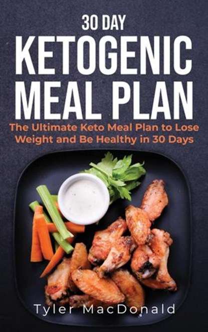 30-Day Ketogenic Meal Plan: The Ultimate Keto Meal Plan to Lose Weight and Be Healthy in 30 Days, Tyler Macdonald - Ebook - 9781393492429
