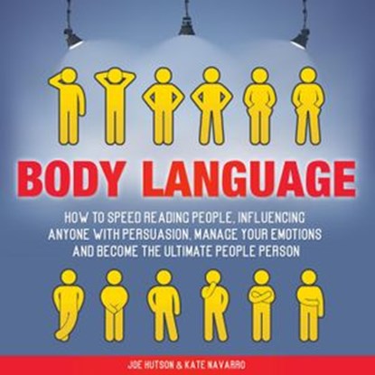 Body Language: How to Speed Reading People, Influencing Anyone with Persuasion, Manage Your Emotions and Become the Ultimate People Person, Joe Hutson ; Kate Navarro - Ebook - 9781393492696
