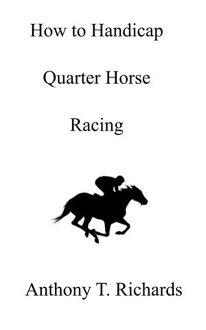How to Handicap Quarter Horse Racing, Anthony T. Richards - Ebook - 9781393494751