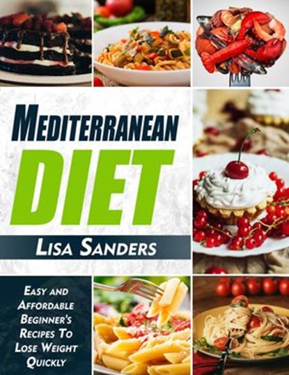 Mediterranean Diet: Easy and Affordable Beginner's Recipes to Lose Weight Quickly, Lisa Sanders - Ebook - 9781393496663