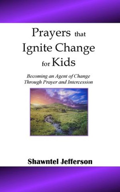 Prayers that Ignite Change for Kids: Becoming an Agent of Change Through Prayer and Intercession, Shawntel Jefferson - Ebook - 9781393498353