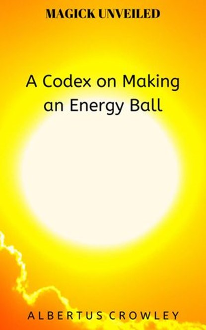 A Codex on Making an Energy Ball, Albertus Crowley - Ebook - 9781393499770