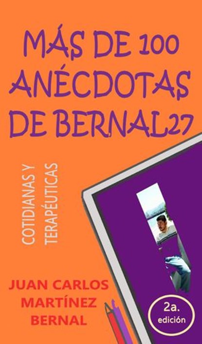 Más de 100 anécdotas de Bernal27. Cotidianas y terapéuticas, JUAN CARLOS MARTINEZ BERNAL - Ebook - 9781393500919