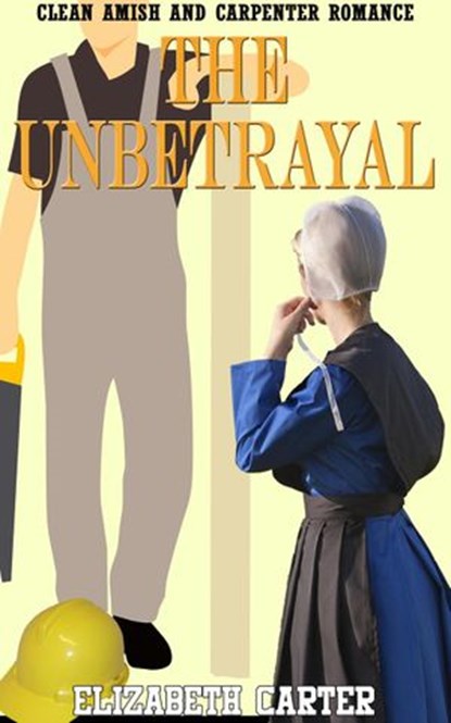 The Unbetrayal: Amish and Carpenter Romance, Elizabeth Carter - Ebook - 9781393517139