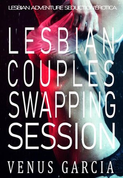Lesbian Couples Swapping Session, Venus Garcia - Ebook - 9781393519942