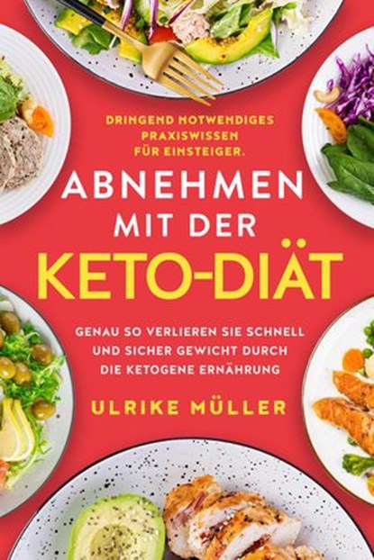 Abnehmen mit der Keto-Diät: Dringend notwendiges Praxiswissen für Einsteiger. Genau so verlieren Sie schnell und sicher Gewicht durch die ketogene Ernährung, Ulrike Müller - Ebook - 9781393521815