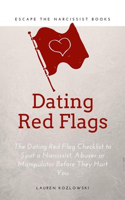 Red Flags: The Dating Red Flag Checklist to Spot a Narcissist, Abuser or Manipulator Before They Hurt You, Lauren Kozlowski - Ebook - 9781393523550