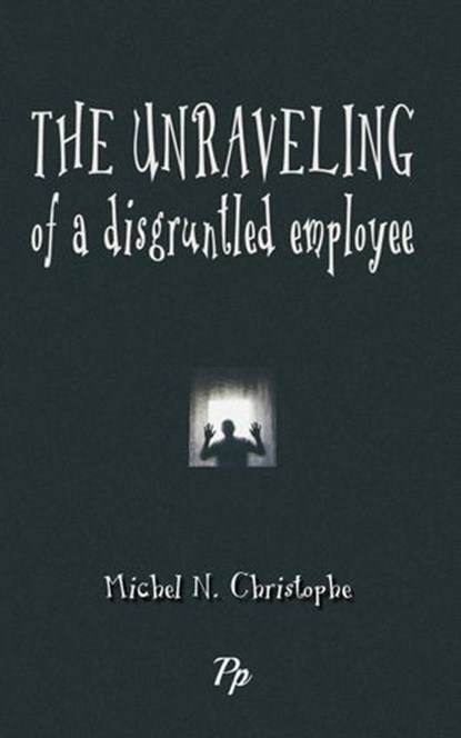 The Unraveling of a Disgruntled Employee, Michel N. Christophe - Ebook - 9781393532873