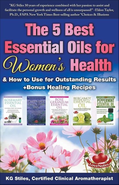 The 5 Best Essential Oils for Women's Health & How to Use for Outstanding Results +Bonus Healing Recipes, Kg Stiles - Paperback - 9781393542674