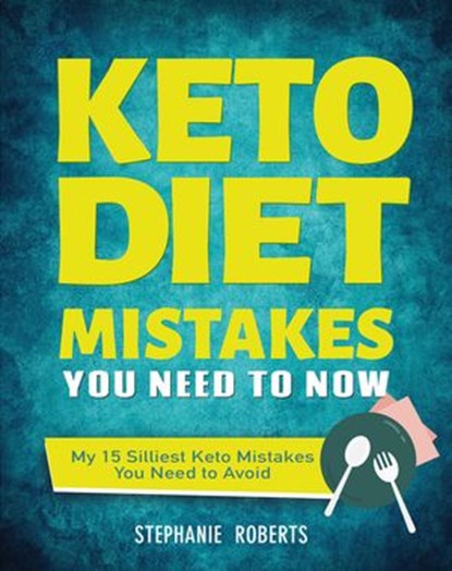 Keto Diet Mistakes You Need to Know:My 15 Silliest Keto Mistakes You Need to Avoid, Stephanie Roberts - Ebook - 9781393543756