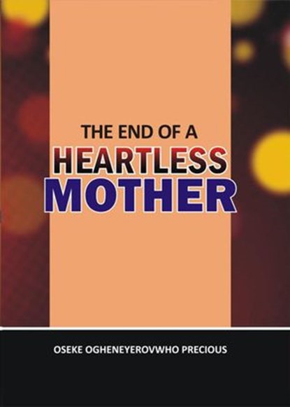 The End of a Heartless Mother, Oseke Ogheneyerovwho Precious - Ebook - 9781393556299