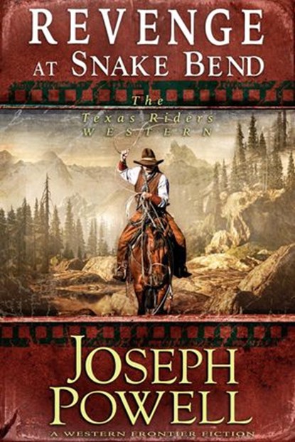 Revenge at Snake Bend (The Texas Riders Western #1) (A Western Frontier Fiction), Joseph Powell - Ebook - 9781393562641
