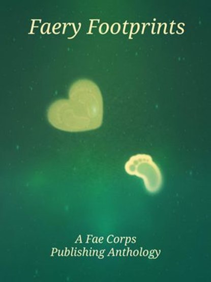 Faery Footprints, Patricia Harris ; Andrew McDowell ; Cyndi Pilcher ; Deedra Nichole ; Gary S Rosin ; Ivor Steven ; Megha Sood ; Michael J, Walters ; Pali Raj ; Phillip Scott ; Serena Mossgraves ; Molly Hogan ; Nicholas J Grinder ; Linda Crate ; Nikki Marrone ; Dancing Hea - Ebook - 9781393568254
