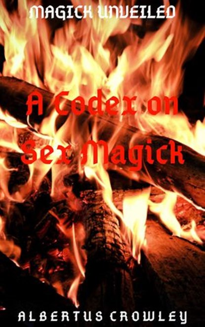 A Codex on Sex Magick, Albertus Crowley - Ebook - 9781393574729