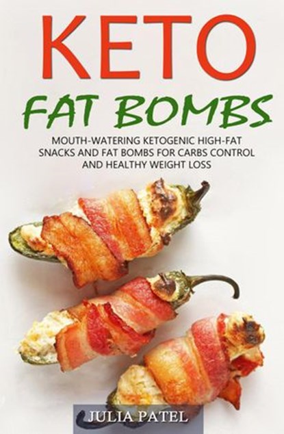 Keto Fat Bombs: Mouth-Watering Ketogenic High-Fat Snacks and Fat Bombs for Carbs Control and Healthy Weight Loss, Julia Patel - Ebook - 9781393579816