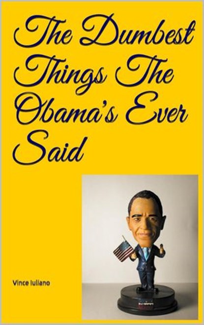 The Dumbest Things The Obama's Ever Said, Vince Iuliano - Ebook - 9781393588443