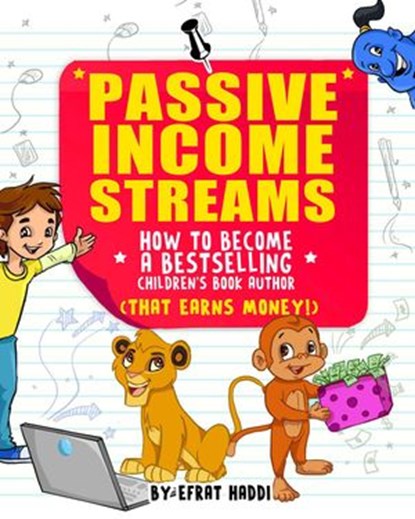 Passive Income Streams How to Become a Bestselling Children’s Book Author (That Earns Money), Efrat Haddi - Ebook - 9781393591450