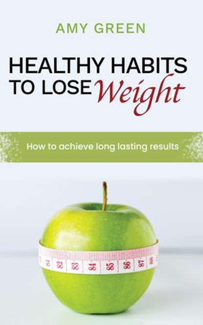 Healthy Habits to Lose Weight, Amy Green - Ebook - 9781393595328