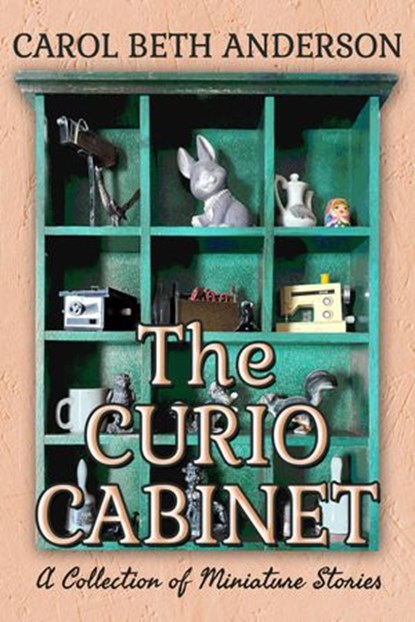 The Curio Cabinet: A Collection of MIniature Stories, Carol Beth Anderson - Ebook - 9781393598251