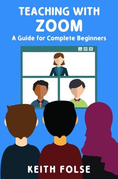 Teaching with Zoom: A Guide for Complete Beginners, Keith Folse - Ebook - 9781393607663