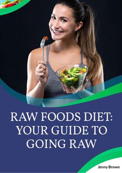 Raw Foods Diet: Your Guide To Going Raw, Jenny Brown - Ebook - 9781393608851